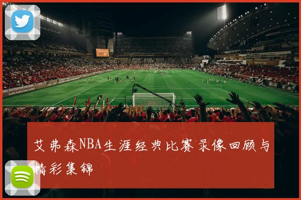 艾弗森NBA生涯经典比赛录像回顾与精彩集锦